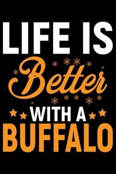 Life Is Better With A Buffalo: Cool Buffalo Journal Notebook - Gifts Idea for Buffalo Lovers Notebook for Men & Women.