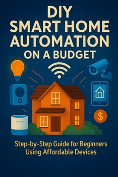 DIY Smart Home Automation on a Budget: Step-by-Step Guide for Beginners Using Affordable Devices