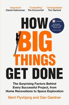 Paperback How Big Things Get Done: The Surprising Factors Behind Every Successful Project, from Home Renovations to Space Exploration Book