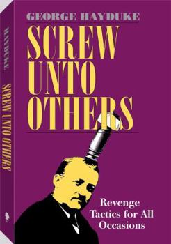 Paperback Screw Unto Others: Revenge Tactics for All Occasions Book