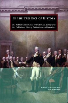 In The Presence of History: The Authoritative Guide to Historical Autographs For Collectors, History Enthusiasts and Investors