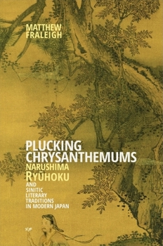 Hardcover Plucking Chrysanthemums: Narushima Ry&#363;hoku and Sinitic Literary Traditions in Modern Japan Book
