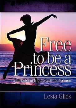 Paperback Free To Be A Princess: Self-Esteem Bible Study For Women Book