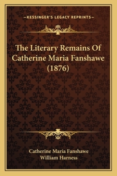 Paperback The Literary Remains Of Catherine Maria Fanshawe (1876) Book