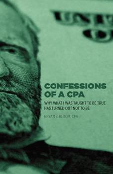 Paperback Confessions of a CPA: Why What I Was Taught To Be True Has Turned Out Not To Be Book