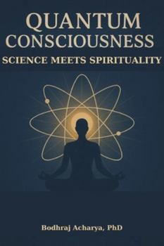 Paperback Quantum Consciousness: Science Meets Spirituality: Bridging Physics and Spirituality for Modern Seekers Book