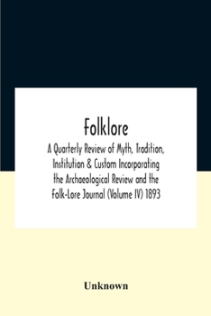 Folklore; A Quarterly Review Of Myth, Tradition, Institution & Custom Incorporating The Archaeological Review And The Folk-Lore Journal (Volume Iv) 1893