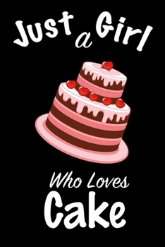 Just A Girl Who Loves Cake: journal for girls, funny gift for girls: Lined Notebook / Journal Gift, 100 Pages, 6x9, Soft Cover, Matte Finish, Write Journal