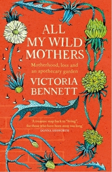 All My Wild Mothers: Motherhood, Loss and an Apothecary Garden