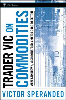 Hardcover Trader Vic on Commodities: What's Unknown, Misunderstood, and Too Good to Be True Book