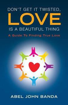Paperback Don't Get It Twisted, Love Is A Beautiful Thing.: A Guide To Finding True Love Book