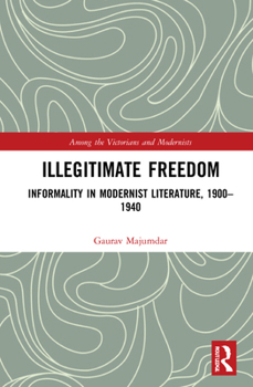 Hardcover Illegitimate Freedom: Informality in Modernist Literature, 1900-1940 Book