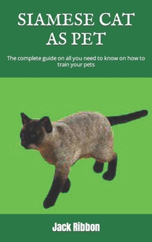 Paperback Siamese Cat as Pet: The complete guide on all you need to know on how to train your pets Book