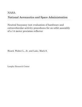 Paperback Neutral Buoyancy Test Evaluation of Hardware and Extravehicular Activity Procedures for On-Orbit Assembly of a 14 Meter Precision Reflector Book