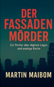 Der Fassadenmörder: Ein Thriller über digitale Lügen und analoge Rache (German Edition)