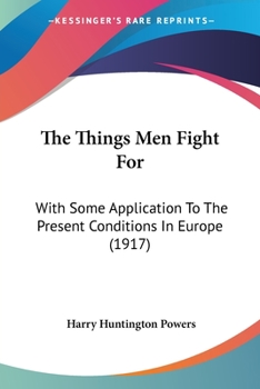 Paperback The Things Men Fight For: With Some Application To The Present Conditions In Europe (1917) Book