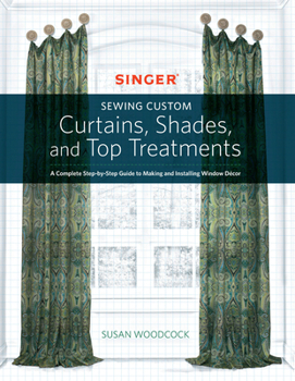 Paperback Singer(r) Sewing Custom Curtains, Shades, and Top Treatments: A Complete Step-By-Step Guide to Making and Installing Window Decor Book