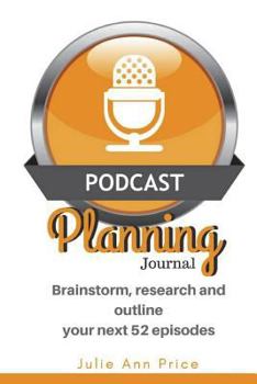 Paperback Podcast Planning Journal: Brainstorm, Research and Outline Your Next 52 Episodes Book