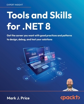 Paperback Tools and Skills for .NET 8: Get the career you want with good practices and patterns to design, debug, and test your solutions Book