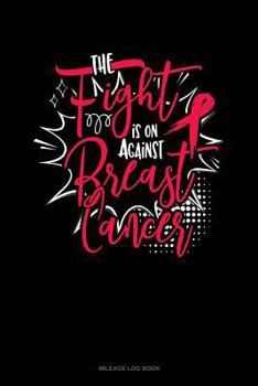Paperback The Fight Is on Against Breast Cancer: Mileage Log Book