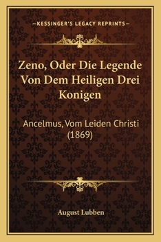 Paperback Zeno, Oder Die Legende Von Dem Heiligen Drei Konigen: Ancelmus, Vom Leiden Christi (1869) Book