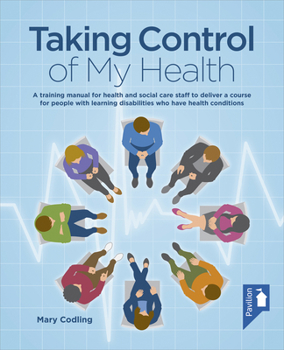 Taking Control of My Health: A Training Manual for Health and Social Care Staff to Deliver a Course for People with Learning Disabilities Who Have