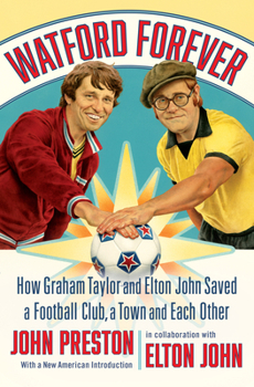 Hardcover Watford Forever: How Graham Taylor and Elton John Saved a Football Club, a Town and Each Other Book