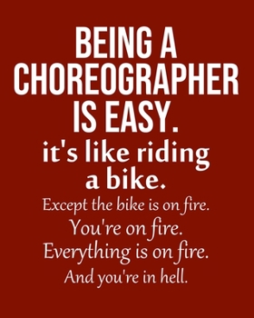 Being a Choreographer is Easy. It's like riding a bike. Except the bike is on fire. You're on fire. Everything is on fire. And you're in hell.: Calendar 2020, Monthly & Weekly Planner Jan. - Dec. 2020