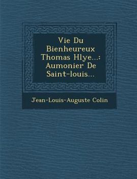 Paperback Vie Du Bienheureux Thomas H&#65533;lye...: Aumonier De Saint-louis... Book