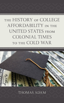 Hardcover The History of College Affordability in the United States from Colonial Times to the Cold War Book