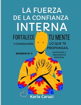 Paperback La Fuerza de la Confianza Interna: Fortalece tu mente y conseguirás lo que te propongas. EPISODIO N° 2, autoayuda y crecimiento personal. [Spanish] Book