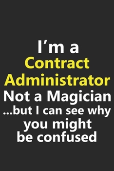 I’m a Contract Administrator Not A Magician But I Can See Why You Might Be Confused: Funny Job Career Notebook Journal Lined Wide Ruled Paper Stylish Diary Planner 6x9 Inches 120 Pages Gift