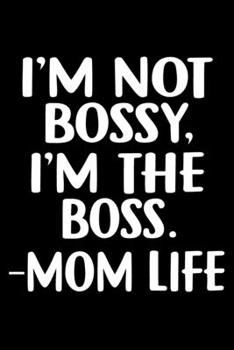 I'M Not Bossy, I'M The Boss. -Mom Life: Funny Mother's Gift Notebook | 6x9 Inch | 120 Pages | Blank lined Notebook Journal | Blank journal Notebook & Planner - for Journalist, Notes, Composition Book.