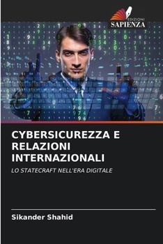 CYBERSICUREZZA E RELAZIONI INTERNAZIONALI: LO STATECRAFT NELL'ERA DIGITALE (Italian Edition)