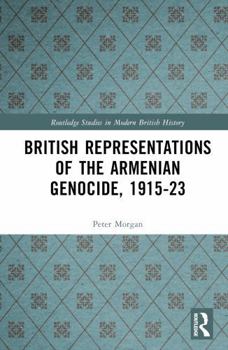 Hardcover British Representations of the Armenian Genocide, 1915-23 Book