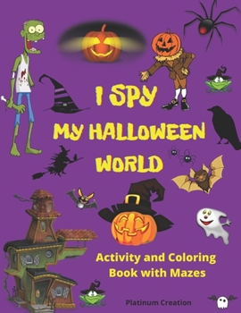 I Spy My Halloween World: Greatest Activity and Coloring Book Ever Variety Of Creepy Pictures Your Child Will Love! Halloween Edition. The Most