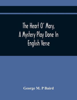 Paperback The Heart O' Mary, A Mystery Play Done In English Verse Book