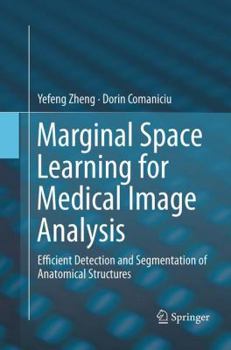 Paperback Marginal Space Learning for Medical Image Analysis: Efficient Detection and Segmentation of Anatomical Structures Book