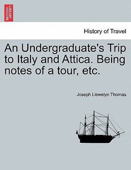 Paperback An Undergraduate's Trip to Italy and Attica. Being Notes of a Tour, Etc. Book
