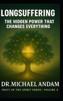 Longsuffering The Hidden Power That Changes Everything (Fruit of The Spirit)