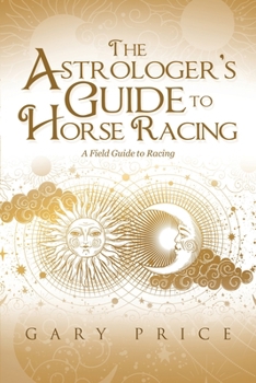 Paperback The Astrologer's Guide to Horse Racing: A Field Guide to Racing Book