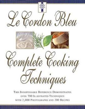 Hardcover Le Cordon Bleu's Complete Cooking Techniques: The Indispensable Reference Demonstates Over 700 Illustrated Techniques with 2,000 Photos and 200 Recipe Book