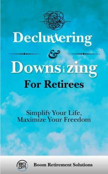Paperback Decluttering and Downsizing for Retirees: Simplify Your Life, Maximize Your Freedom (Retirement) Book