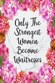 Paperback Only The Strongest Women Become Waitresses: Blank Lined Journal For Waitress Gifts Floral Notebook Book