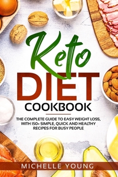 Paperback Keto Diet Cookbook: The Complete Guide to Easy Weight Loss, With 150+ Simple, Quick and Healthy Recipes for Busy People Book