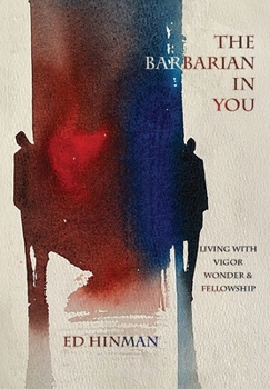 Hardcover The Barbarian in You: Living With Vigor, Wonder, & Fellowship Book