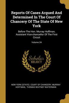 Paperback Reports Of Cases Argued And Determined In The Court Of Chancery Of The State Of New York: Before The Hon. Murray Hoffman, Assistant Vice-chancellor Of Book
