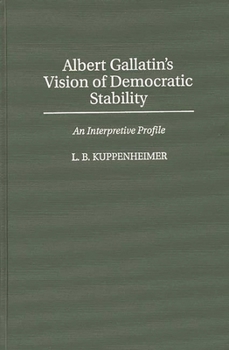 Albert Gallatin's Vision of Democratic Stability: An Interpretive Profile