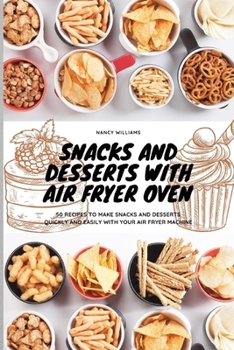 Paperback Snacks and Desserts with Air Fryer Oven: 50 recipes to make snacks and desserts quickly and easily with your Air Fryer Machine Book