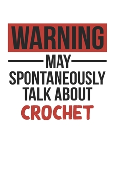 Warning May Spontaneously Talk About CROCHET Notebook CROCHET Lovers OBSESSION Notebook A beautiful: Lined Notebook / Journal Gift, , 120 Pages, 6 x 9 ... CROCHET Lover, Personalized Journal, Customi